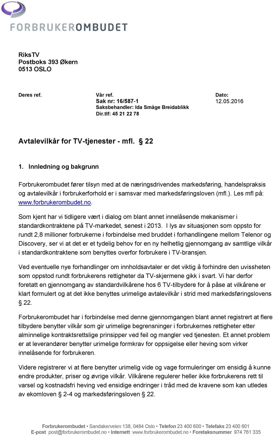 Les mfl på: www.forbrukerombudet.no. Som kjent har vi tidligere vært i dialog om blant annet innelåsende mekanismer i standardkontraktene på TV-markedet, senest i 2013.