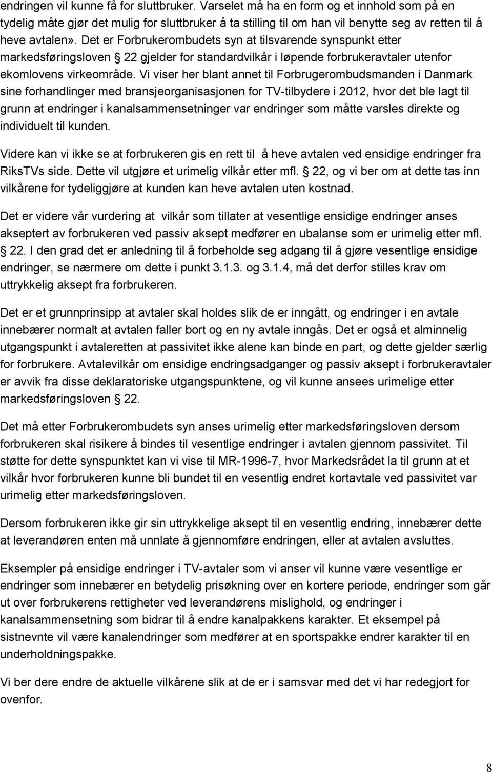 Det er Forbrukerombudets syn at tilsvarende synspunkt etter markedsføringsloven 22 gjelder for standardvilkår i løpende forbrukeravtaler utenfor ekomlovens virkeområde.