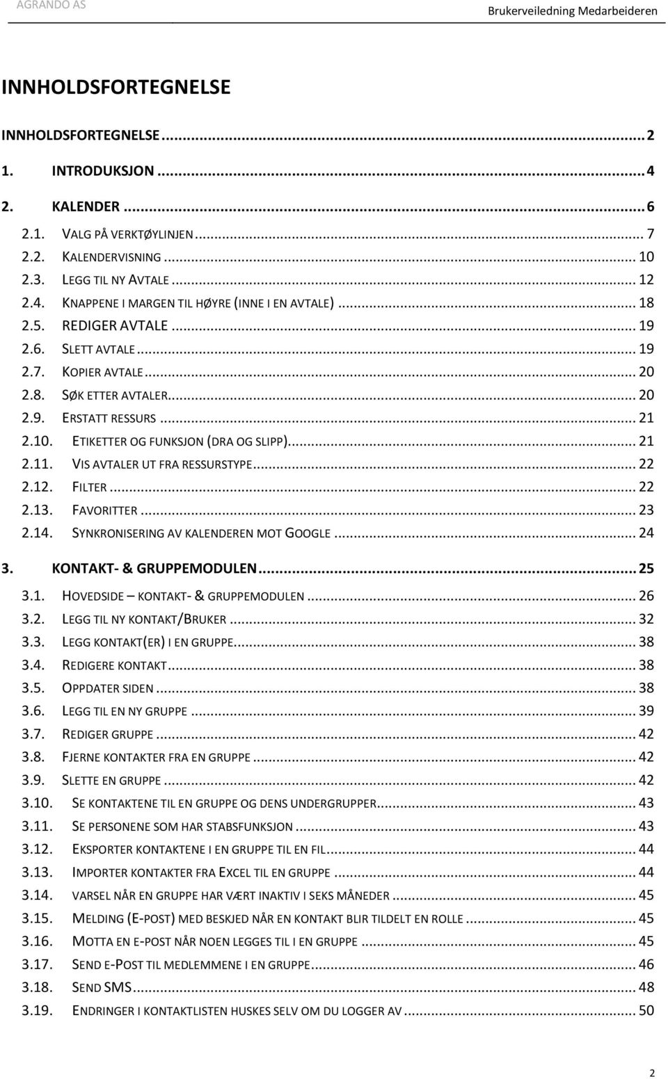 VIS AVTALER UT FRA RESSURSTYPE... 22 2.12. FILTER... 22 2.13. FAVORITTER... 23 2.14. SYNKRONISERING AV KALENDEREN MOT GOOGLE... 24 3. KONTAKT- & GRUPPEMODULEN... 25 3.1. HOVEDSIDE KONTAKT- & GRUPPEMODULEN.