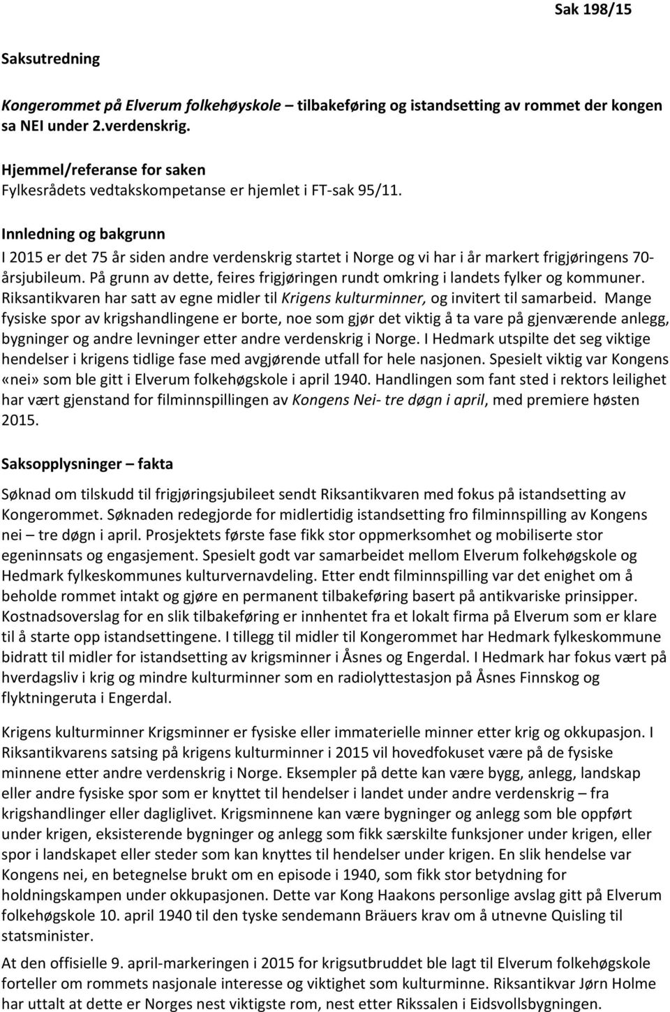 Innledning og bakgrunn I 2015 er det 75 år siden andre verdenskrig startet i Norge og vi har i år markert frigjøringens 70- årsjubileum.