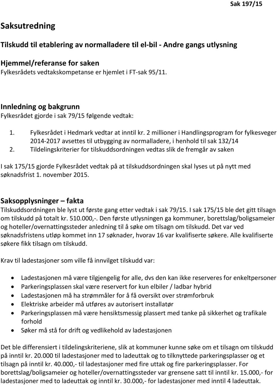 2 millioner i Handlingsprogram for fylkesveger 2014-2017 avsettes til utbygging av normalladere, i henhold til sak 132/14 2.