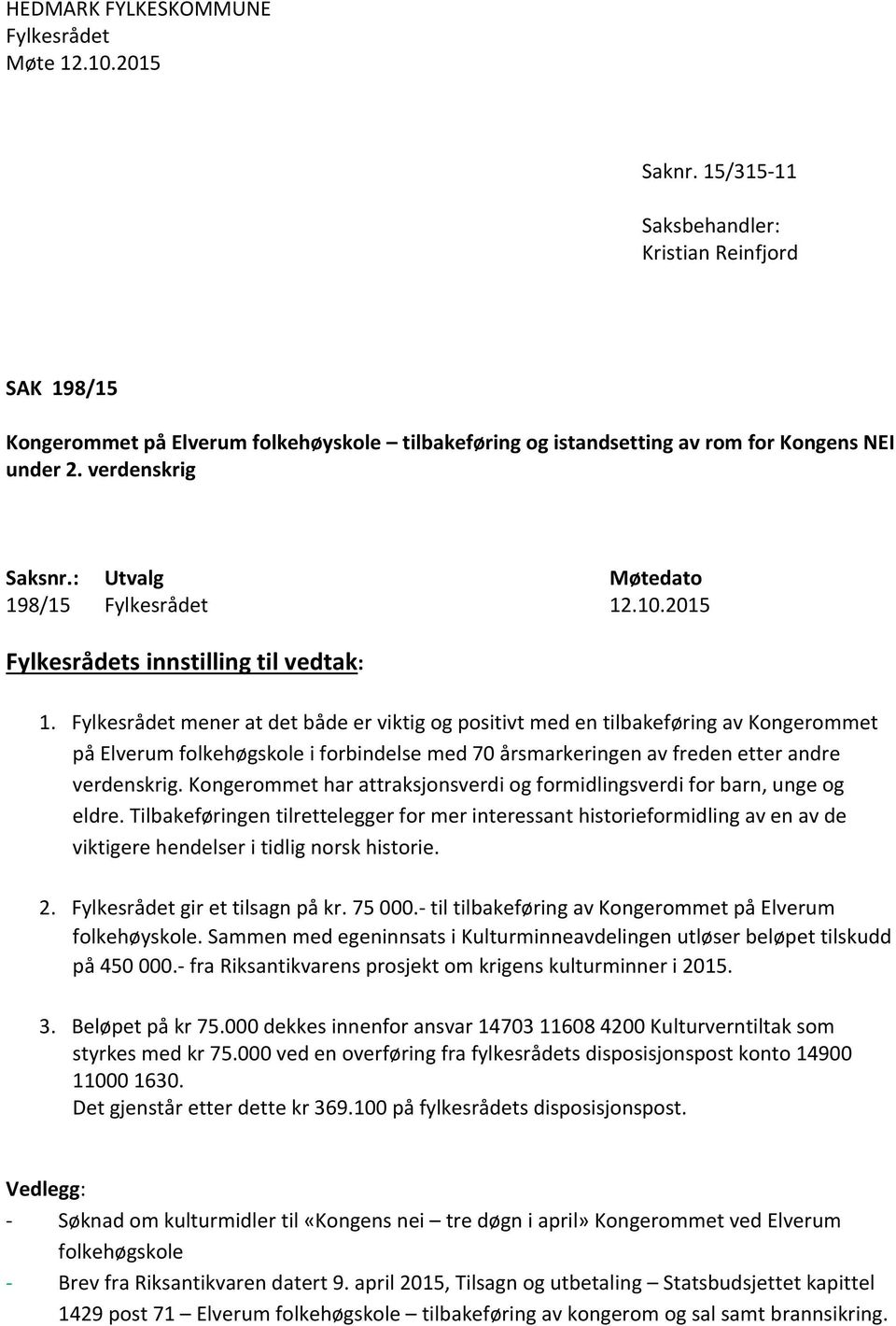 : Utvalg Møtedato 198/15 Fylkesrådet 12.10.2015 Fylkesrådets innstilling til vedtak: 1.