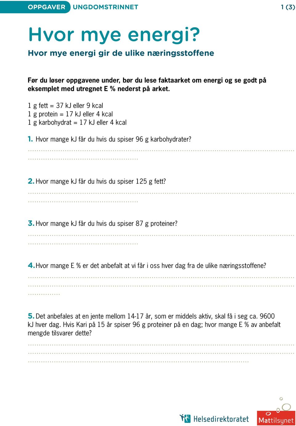 1 g fett = 37 kj eller 9 kcal 1 g protein = 17 kj eller 4 kcal 1 g karbohydrat = 17 kj eller 4 kcal 1. Hvor mange kj får du hvis du spiser 96 g karbohydrater? 2.