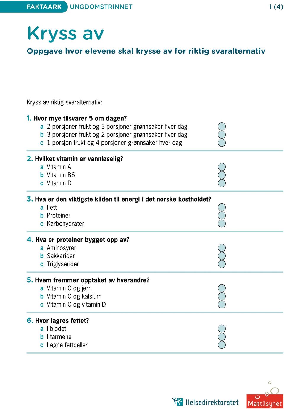 Hvilket vitamin er vannløselig? a Vitamin A b Vitamin B6 c Vitamin D 3. Hva er den viktigste kilden til energi i det norske kostholdet? a Fett b Proteiner c Karbohydrater 4.