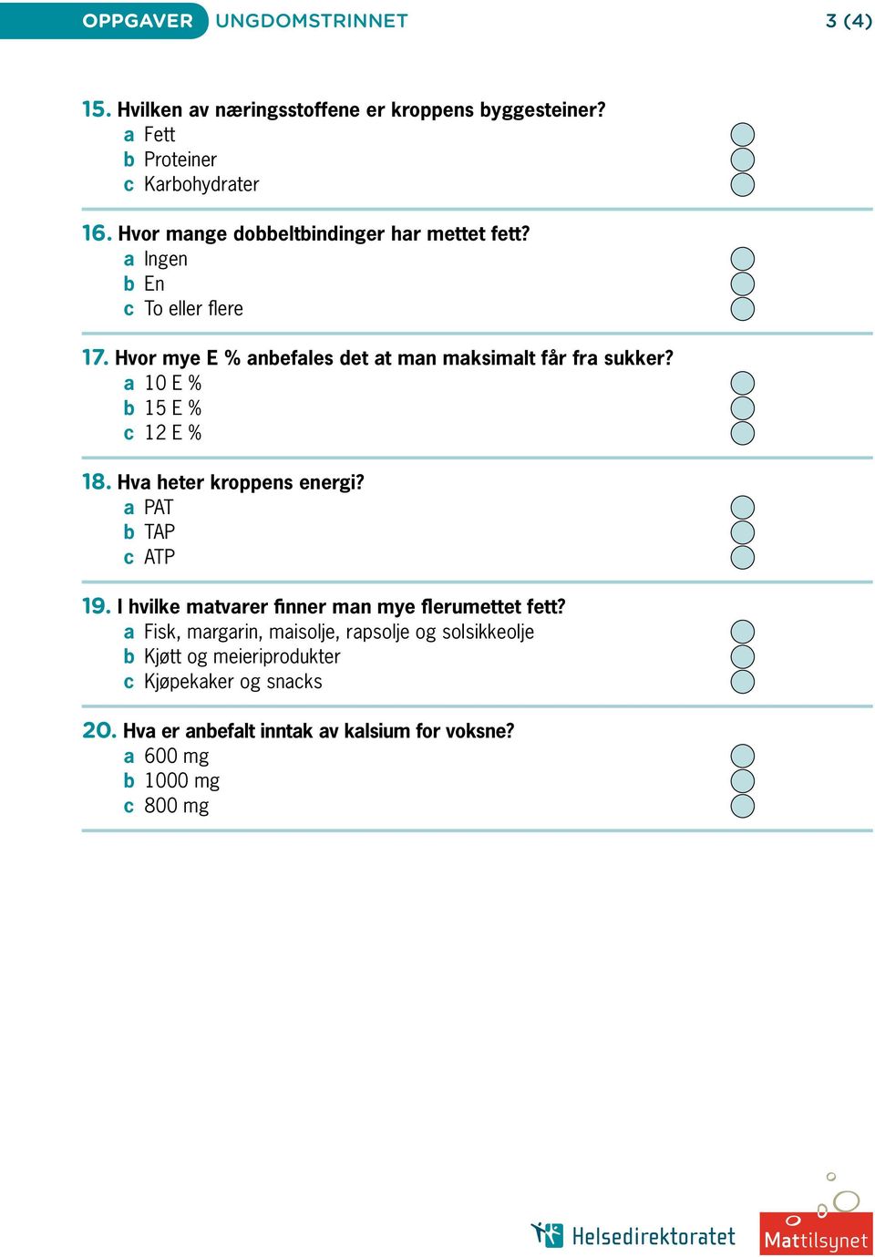 a 10 E % b 15 E % c 12 E % 18. Hva heter kroppens energi? a PAT b TAP c ATP 19. I hvilke matvarer finner man mye flerumettet fett?