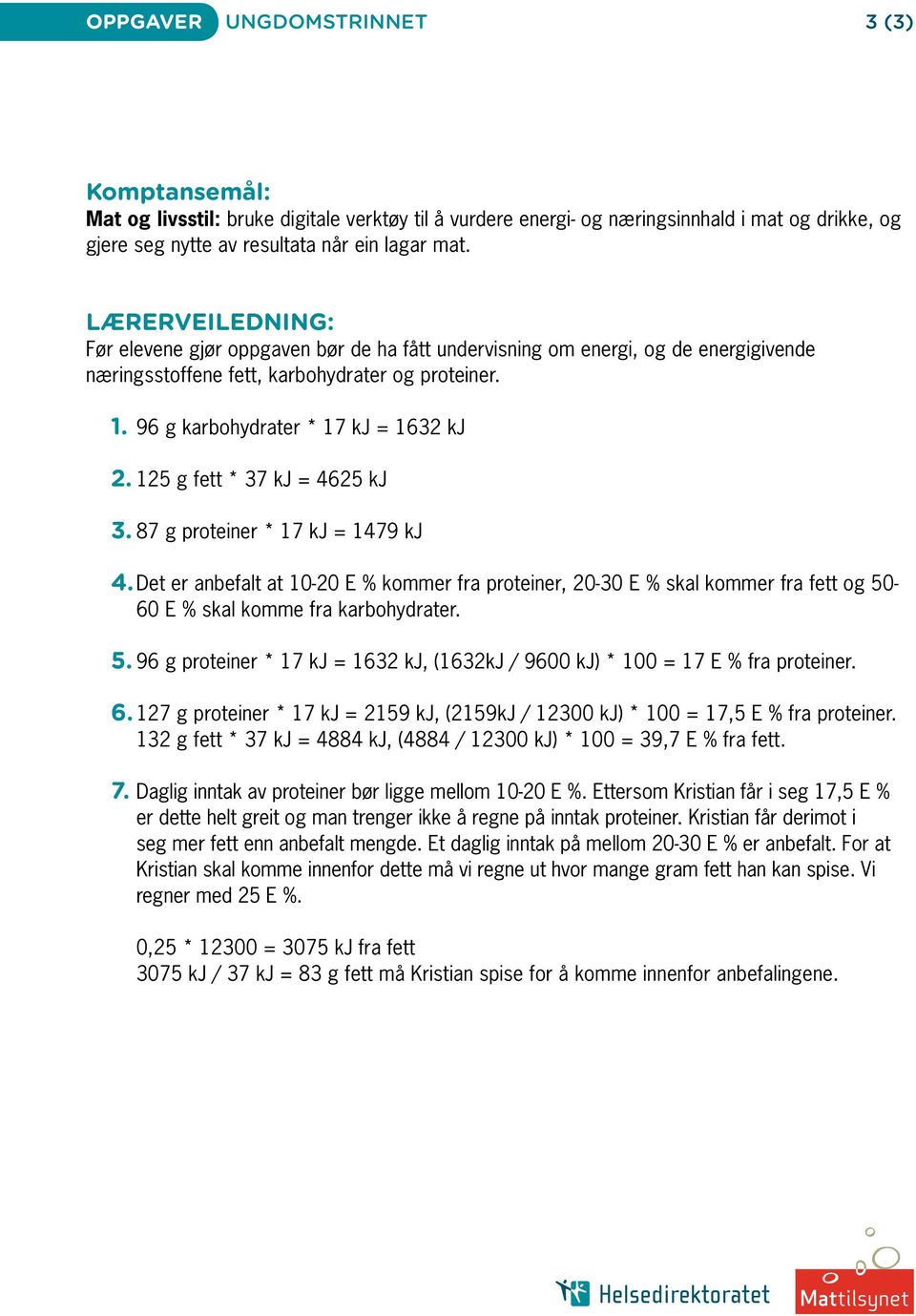 125 g fett * 37 kj = 4625 kj 3. 87 g proteiner * 17 kj = 1479 kj 4. Det er anbefalt at 10-20 E % kommer fra proteiner, 20-30 E % skal kommer fra fett og 50