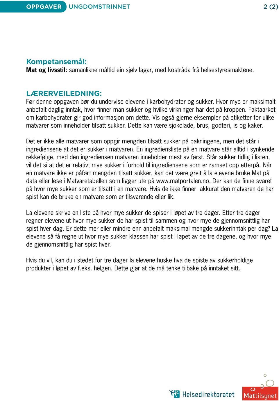 Faktaarket om karbohydrater gir god informasjon om dette. Vis også gjerne eksempler på etiketter for ulike matvarer som inneholder tilsatt sukker. Dette kan være sjokolade, brus, godteri, is og kaker.