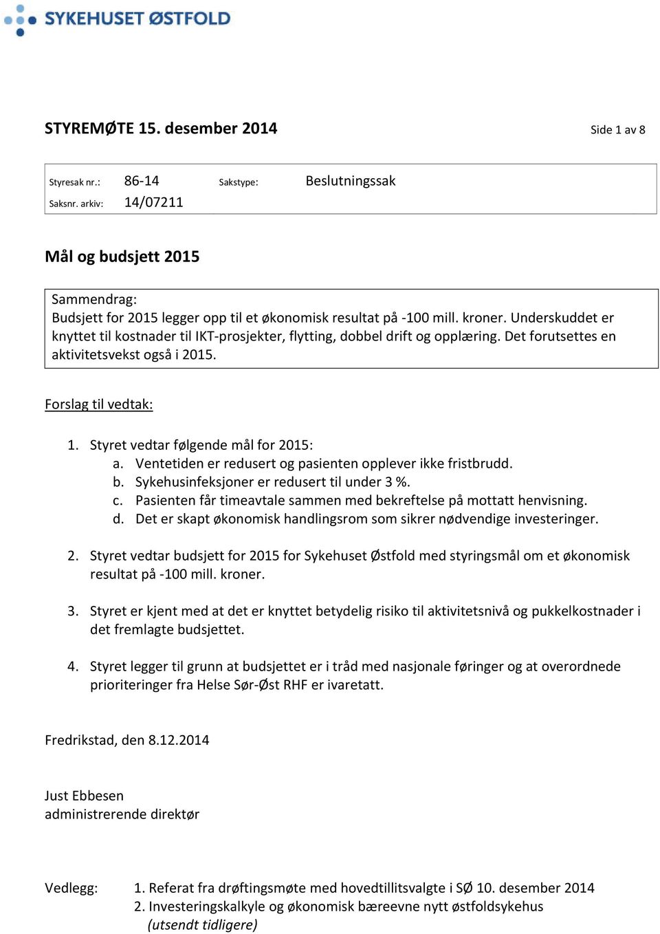 Styret vedtar følgende mål for 2015: a. Ventetiden er redusert og pasienten opplever ikke fristbrudd. b. Sykehusinfeksjoner er redusert til under 3 %. c.