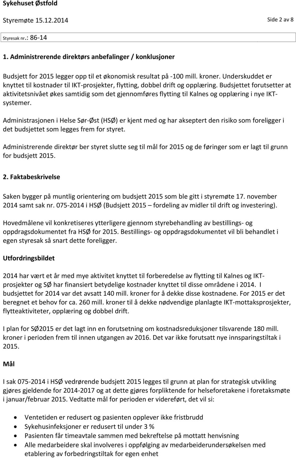 Budsjettet forutsetter at aktivitetsnivået økes samtidig som det gjennomføres flytting til Kalnes og opplæring i nye IKTsystemer.