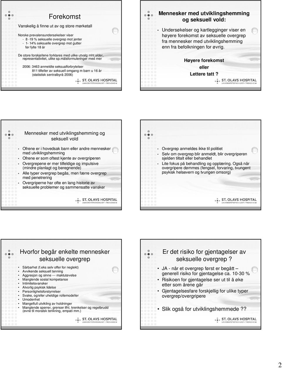 målsformuleringer med mer 2006: 3463 anmeldte seksualforbrytelser 811 tilfeller av seksuell omgang m barn u 16 år (statistisk sentralbyrå 2006) Mennesker med utviklingshemming og seksuell vold: