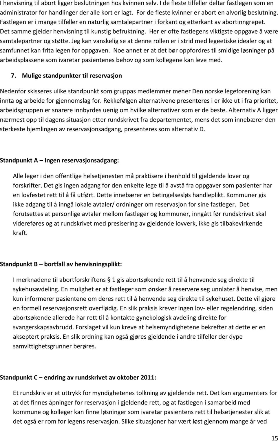 Det samme gjelder henvisning til kunstig befruktning. Her er ofte fastlegens viktigste oppgave å være samtalepartner og støtte.