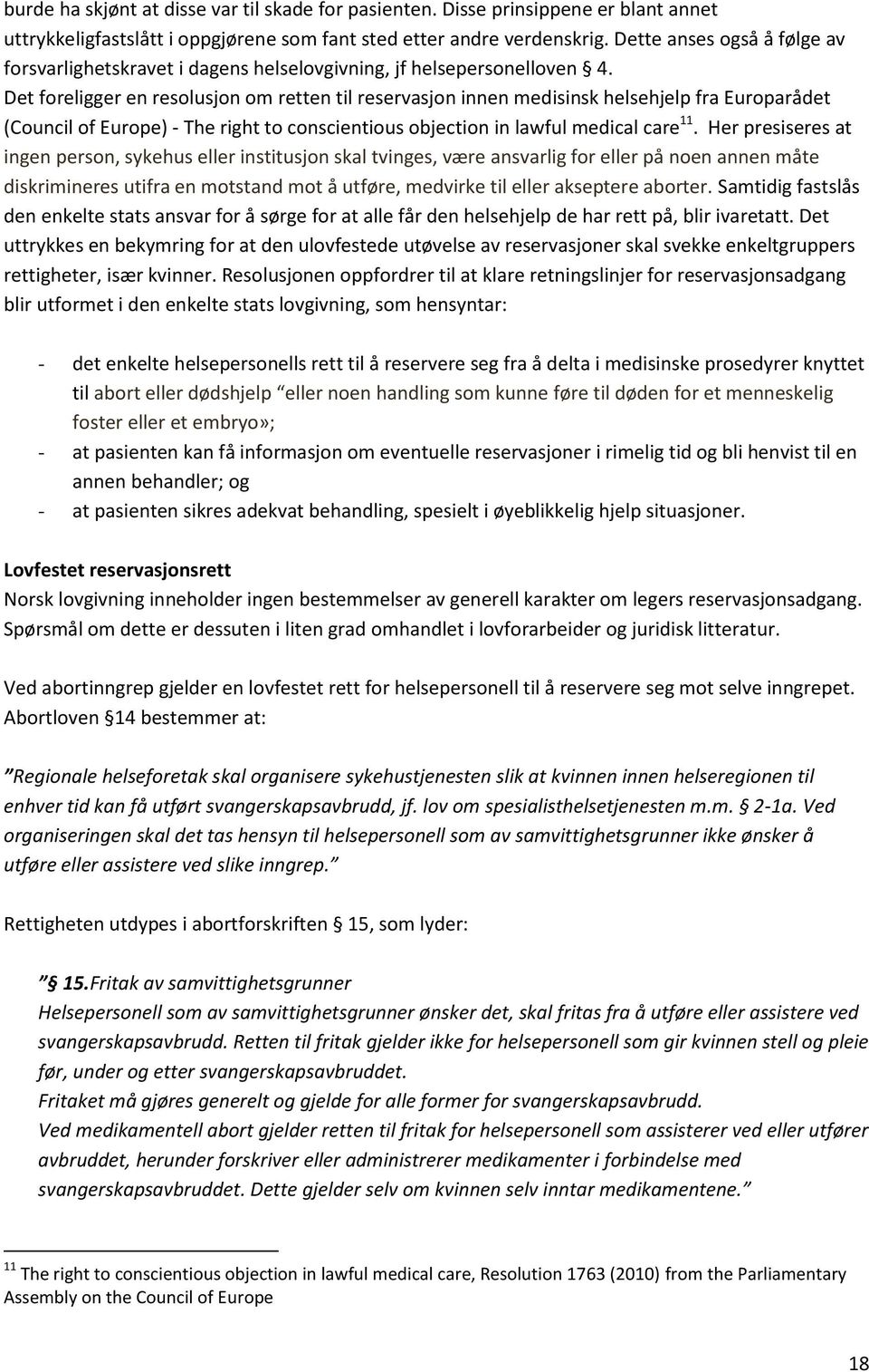 Det foreligger en resolusjon om retten til reservasjon innen medisinsk helsehjelp fra Europarådet (Council of Europe) - The right to conscientious objection in lawful medical care 11.