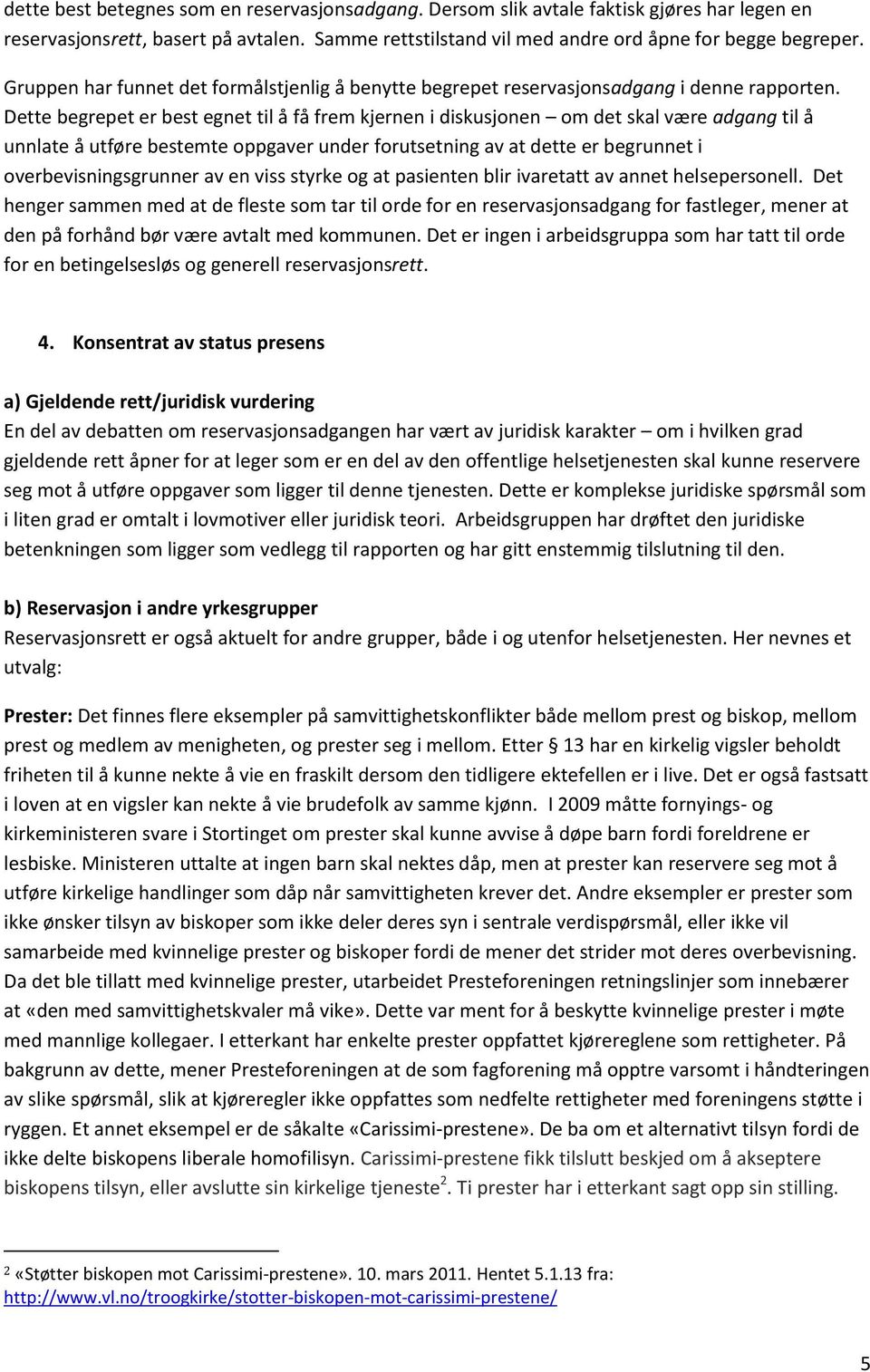 Dette begrepet er best egnet til å få frem kjernen i diskusjonen om det skal være adgang til å unnlate å utføre bestemte oppgaver under forutsetning av at dette er begrunnet i overbevisningsgrunner