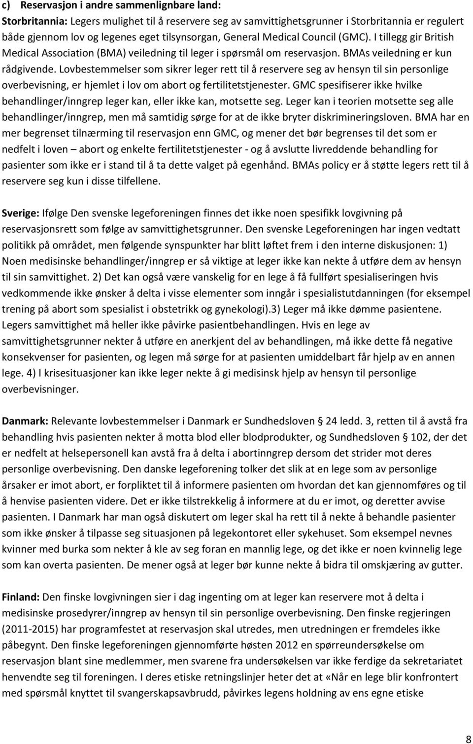 Lovbestemmelser som sikrer leger rett til å reservere seg av hensyn til sin personlige overbevisning, er hjemlet i lov om abort og fertilitetstjenester.