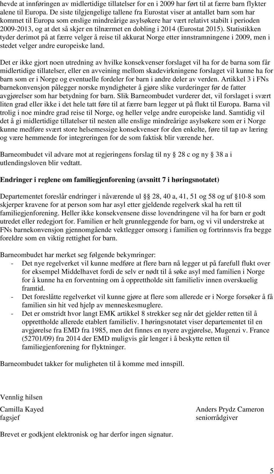 tilnærmet en dobling i 2014 (Eurostat 2015). Statistikken tyder derimot på at færre velger å reise til akkurat Norge etter innstramningene i 2009, men i stedet velger andre europeiske land.