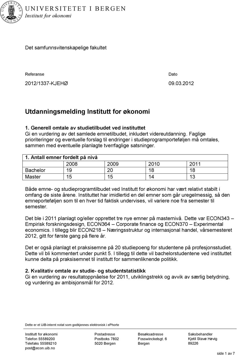 Faglige prioriteringer og eventuelle forslag til endringer i studieprogramporteføljen må omtales, sammen med eventuelle planlagte tverrfaglige satsninger. 1.