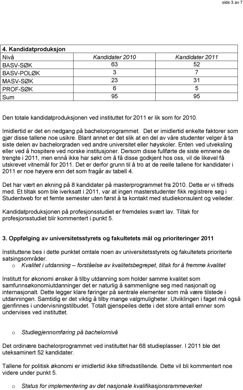 2010. Imidlertid er det en nedgang på bachelorprogrammet. Det er imidlertid enkelte faktorer som gjør disse tallene noe usikre.