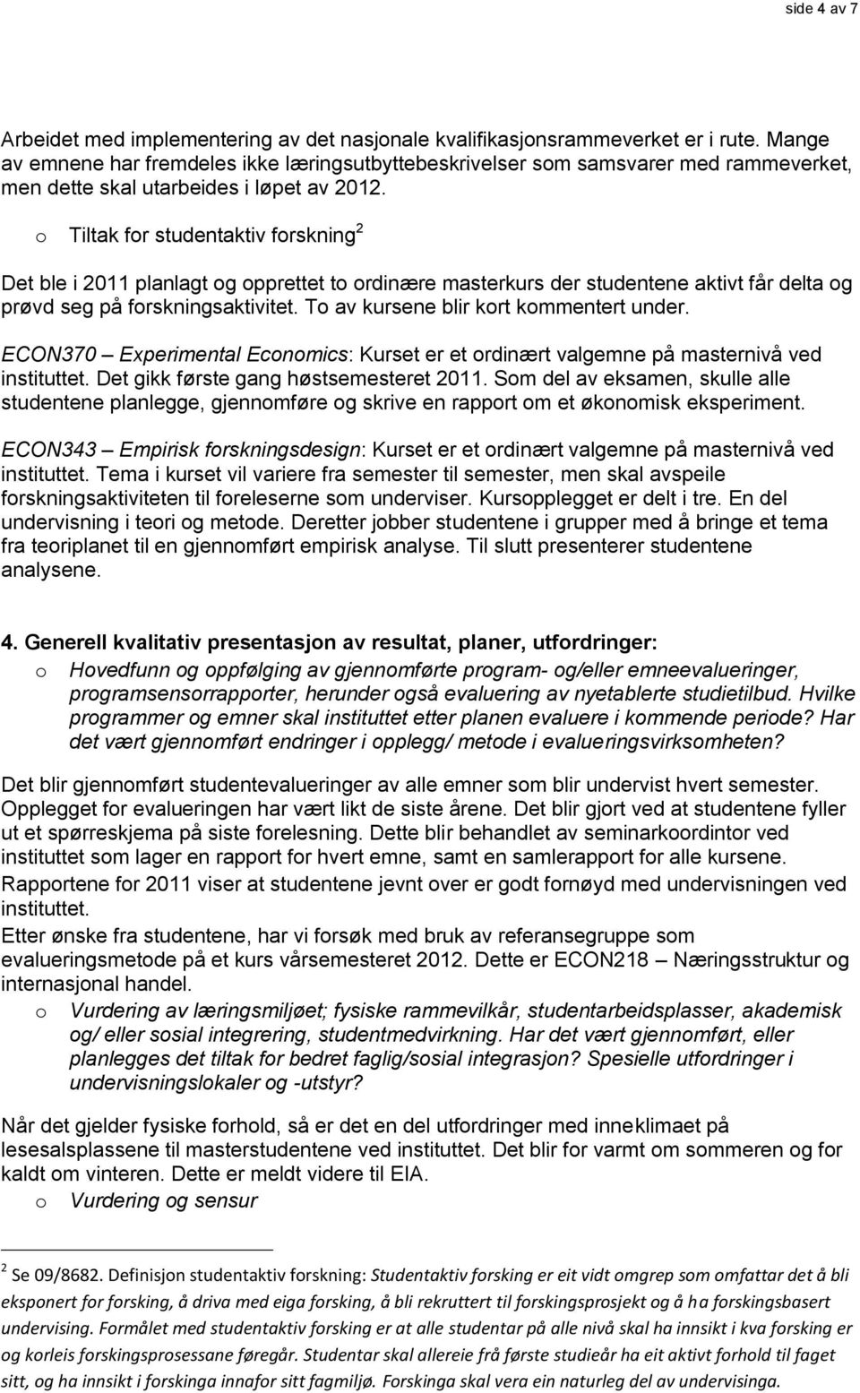 o Tiltak for studentaktiv forskning 2 Det ble i 2011 planlagt og opprettet to ordinære masterkurs der studentene aktivt får delta og prøvd seg på forskningsaktivitet.