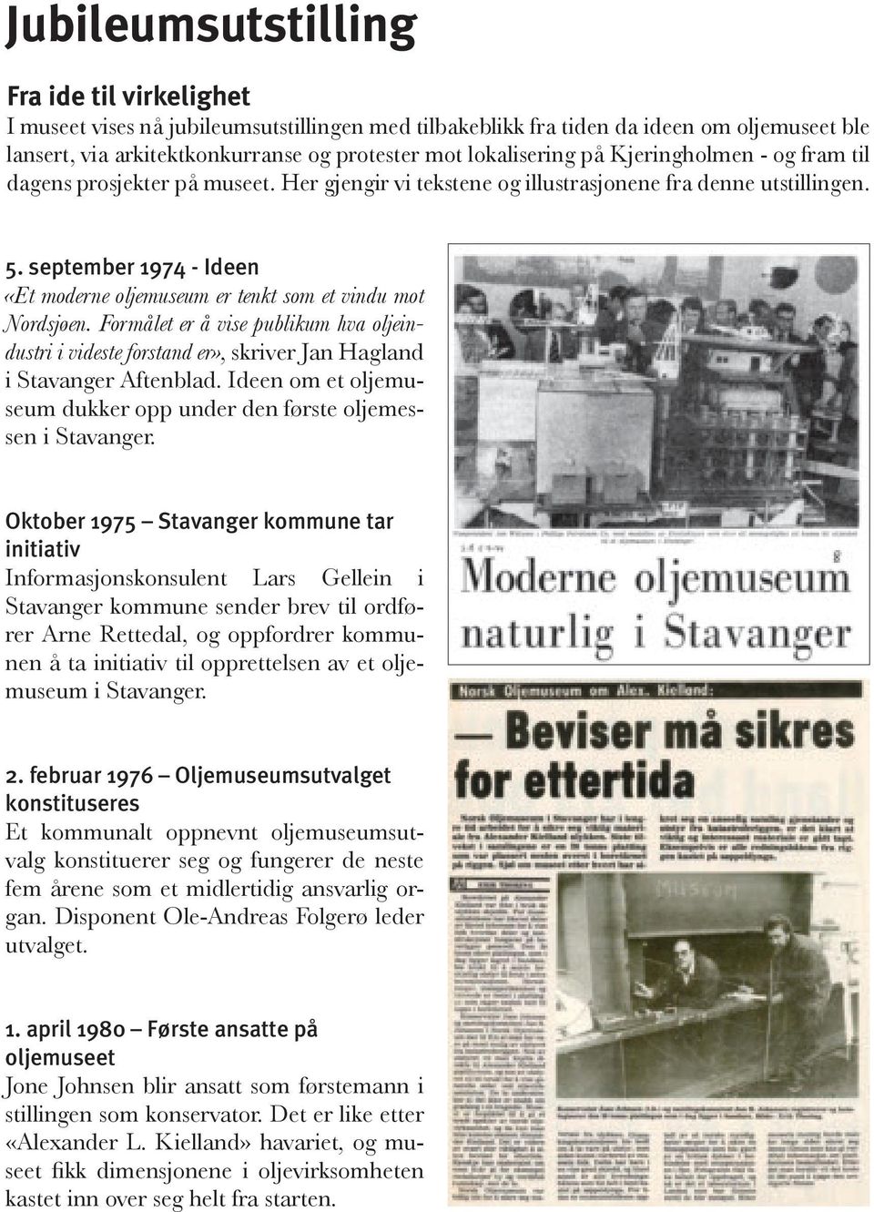 september 1974 - Ideen «Et moderne oljemuseum er tenkt som et vindu mot Nordsjøen. Formålet er å vise publikum hva oljeindustri i videste forstand er», skriver Jan Hagland i Stavanger Aftenblad.