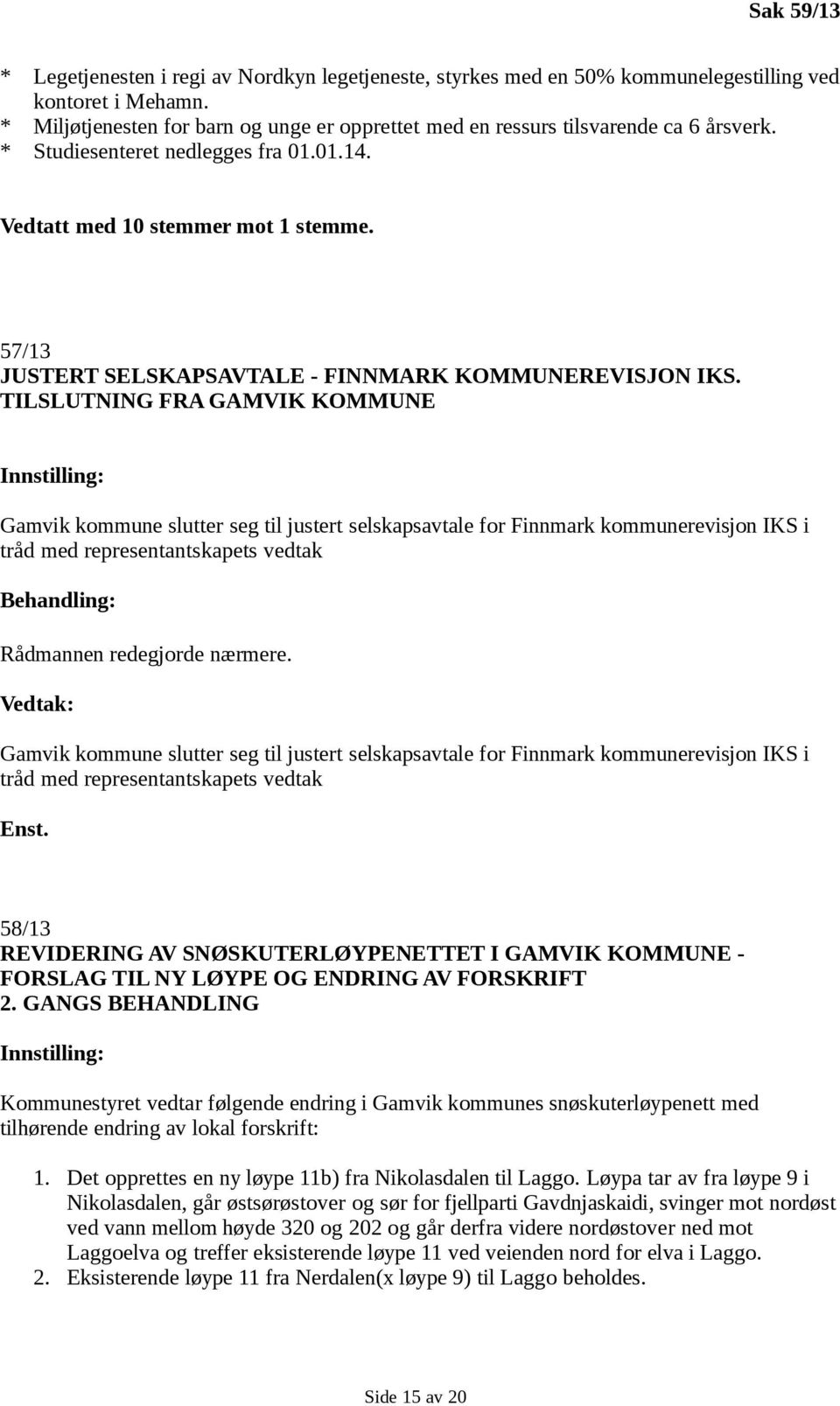 TILSLUTNING FRA GAMVIK KOMMUNE Gamvik kommune slutter seg til justert selskapsavtale for Finnmark kommunerevisjon IKS i tråd med representantskapets vedtak Rådmannen redegjorde nærmere.