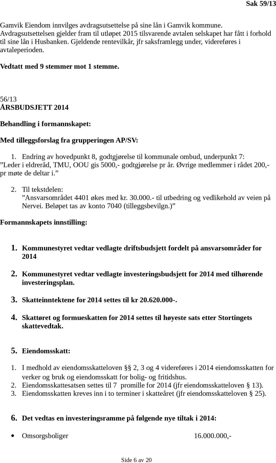 56/13 ÅRSBUDSJETT 2014 Behandling i formannskapet: Med tilleggsforslag fra grupperingen AP/SV: 1.