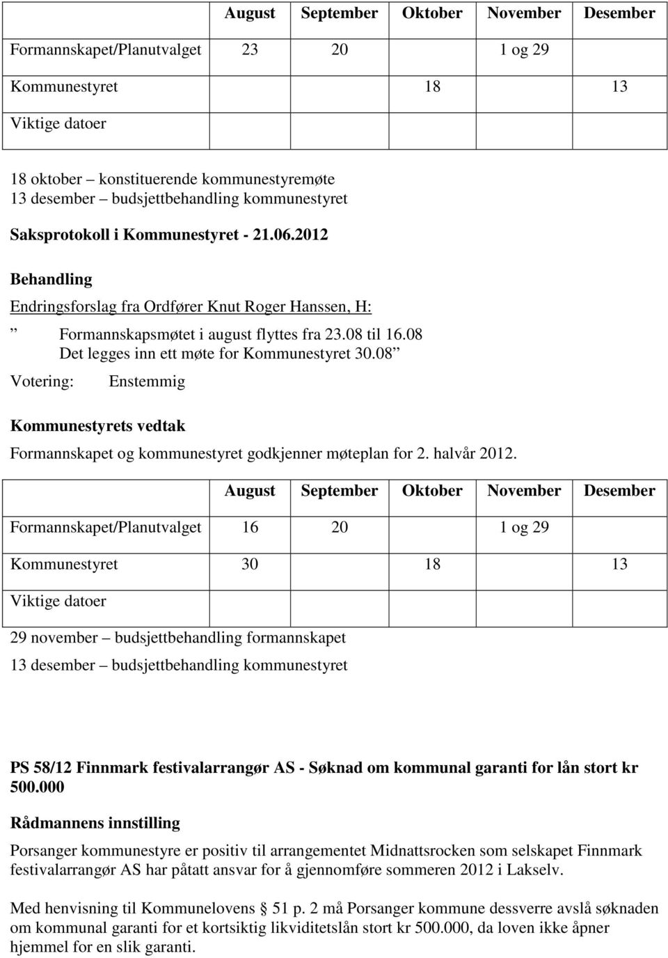 08 Formannskapet og kommunestyret godkjenner møteplan for 2. halvår 2012.