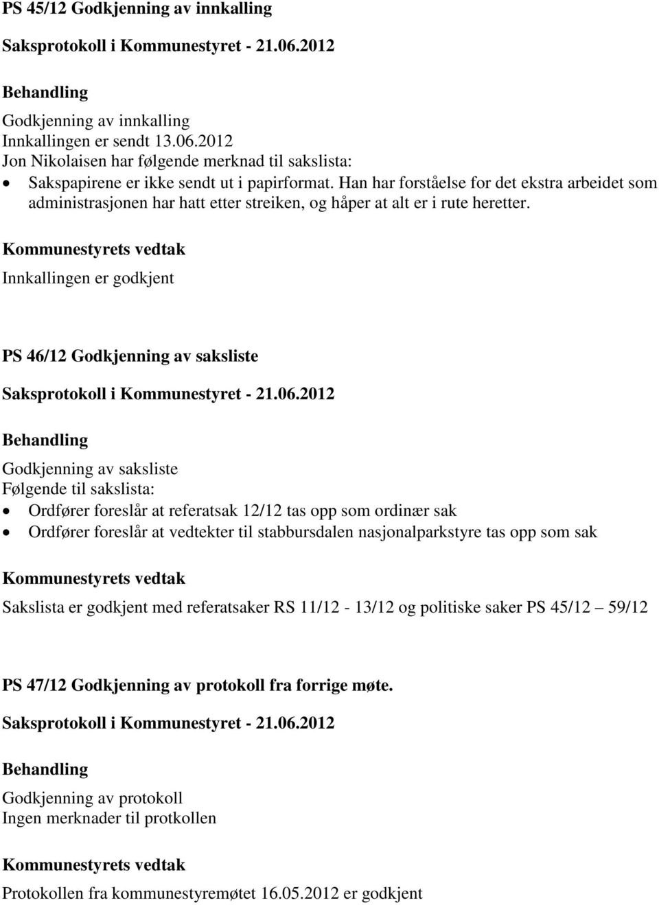 Innkallingen er godkjent PS 46/12 Godkjenning av saksliste Godkjenning av saksliste Følgende til sakslista: Ordfører foreslår at referatsak 12/12 tas opp som ordinær sak Ordfører foreslår at