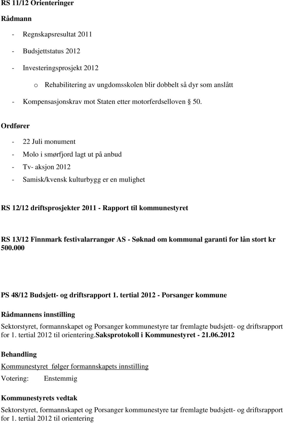 Ordfører - 22 Juli monument - Molo i smørfjord lagt ut på anbud - Tv- aksjon 2012 - Samisk/kvensk kulturbygg er en mulighet RS 12/12 driftsprosjekter 2011 - Rapport til kommunestyret RS 13/12