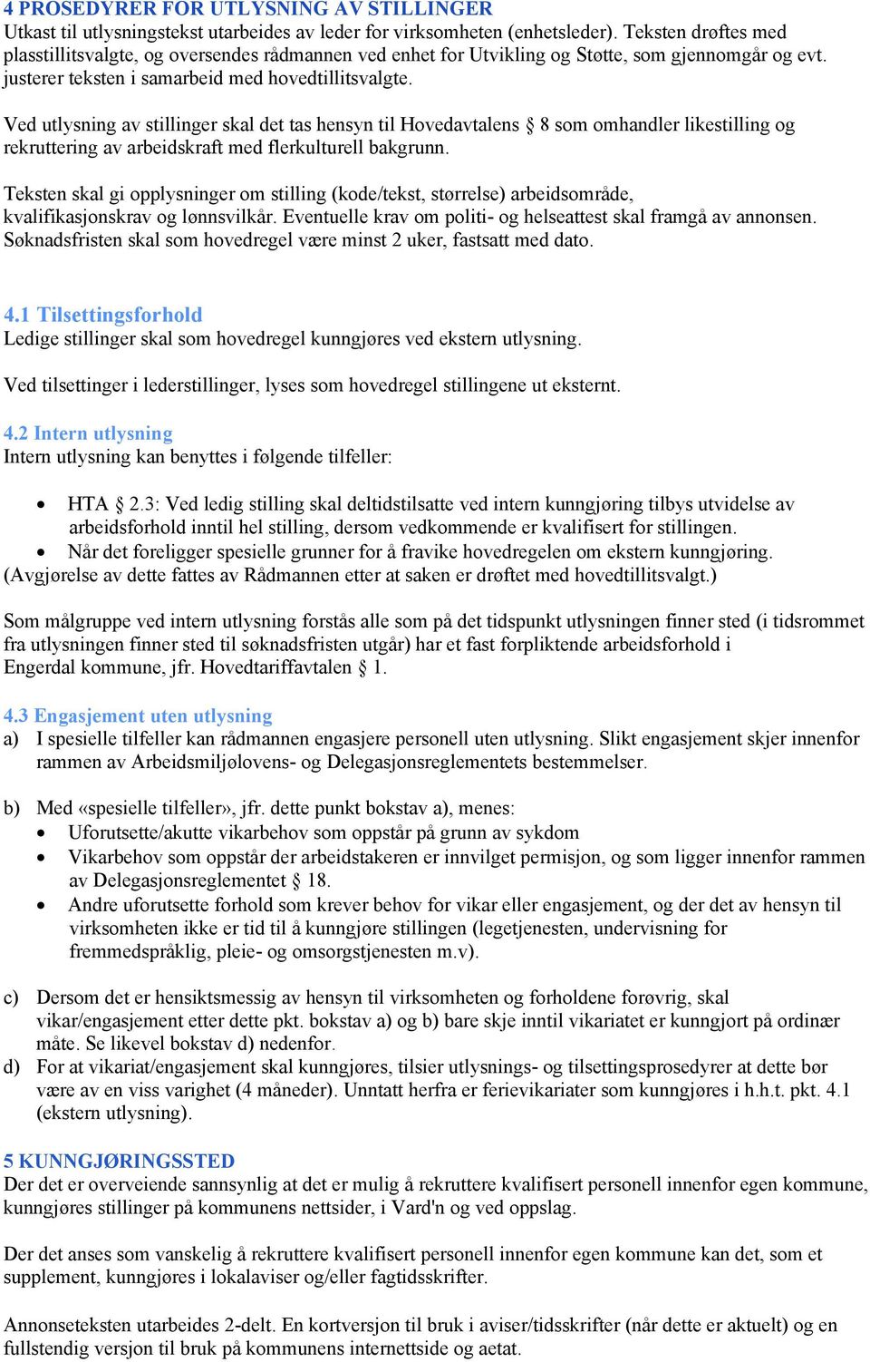 Ved utlysning av stillinger skal det tas hensyn til Hovedavtalens 8 som omhandler likestilling og rekruttering av arbeidskraft med flerkulturell bakgrunn.