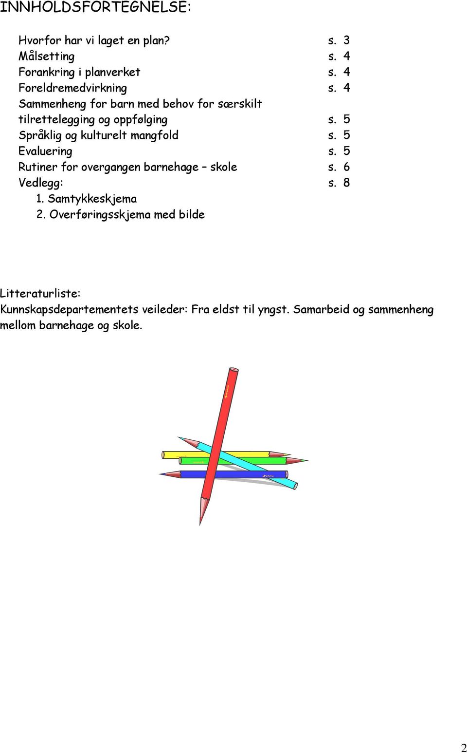 5 Språklig og kulturelt mangfold s. 5 Evaluering s. 5 Rutiner for overgangen barnehage skole s. 6 Vedlegg: s. 8 1.