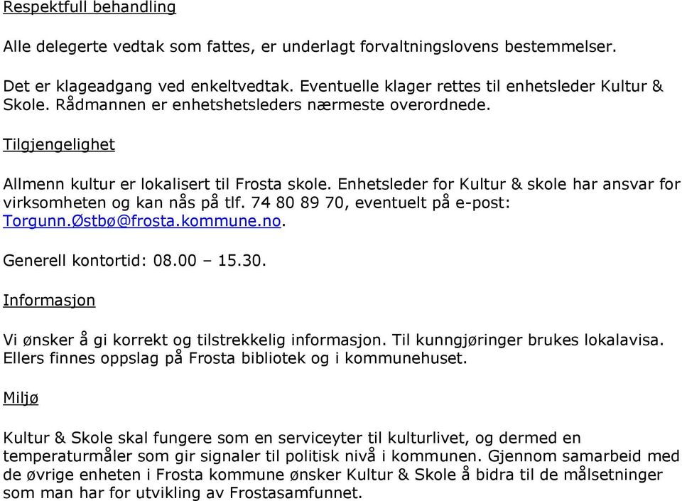 74 80 89 70, eventuelt på e-post: Torgunn.Østbø@frosta.kommune.no. Generell kontortid: 08.00 15.30. Vi ønsker å gi korrekt og tilstrekkelig informasjon. Til kunngjøringer brukes lokalavisa.