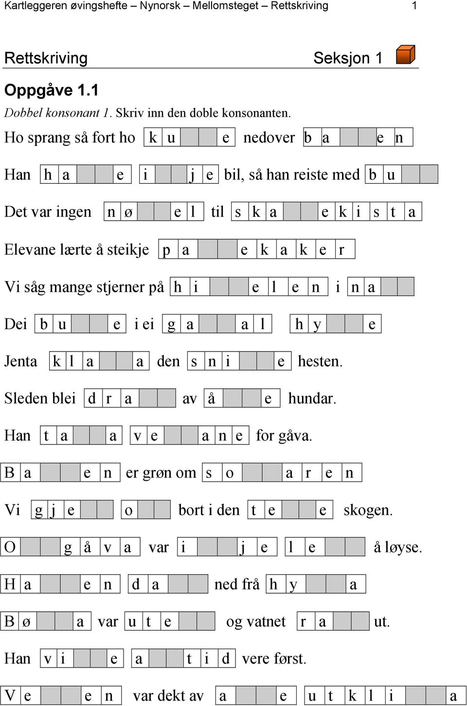 stjerner på h i e k a k e r e l e n i n a Dei b u e i ei g a a l h y e Jenta k l a a den s n i e hesten. Sleden blei d r a av å e hundar. Han t a a v e a n e for gåva.