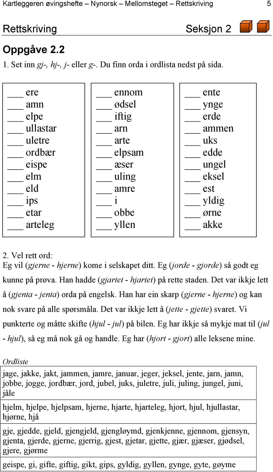 Vel rett ord: Eg vil (gjerne - hjerne) kome i selskapet ditt. Eg (jorde - gjorde) så godt eg kunne på prøva. Han hadde (gjartet - hjartet) på rette staden.