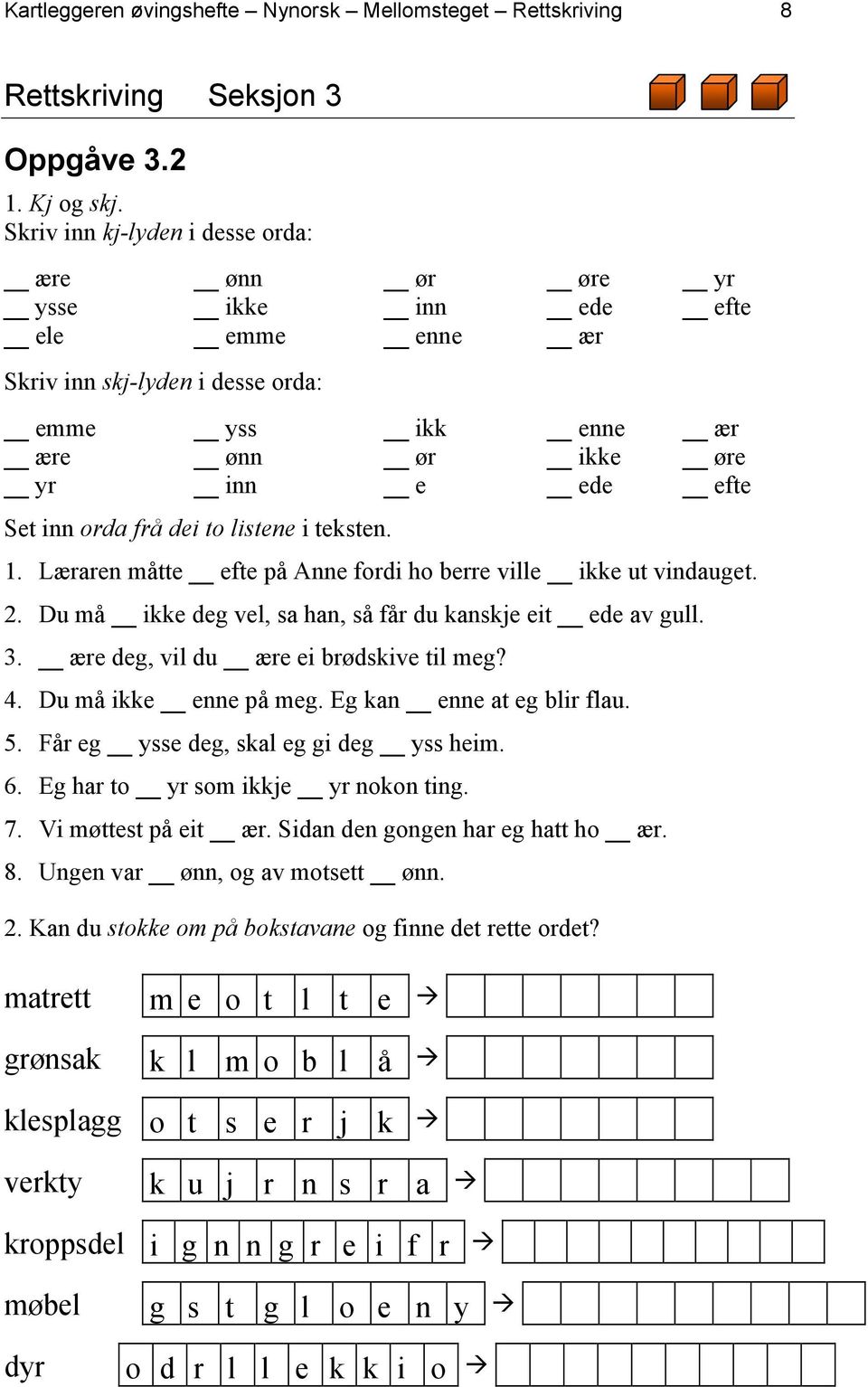 frå dei to listene i teksten. 1. Læraren måtte efte på Anne fordi ho berre ville ikke ut vindauget. 2. Du må ikke deg vel, sa han, så får du kanskje eit ede av gull. 3.