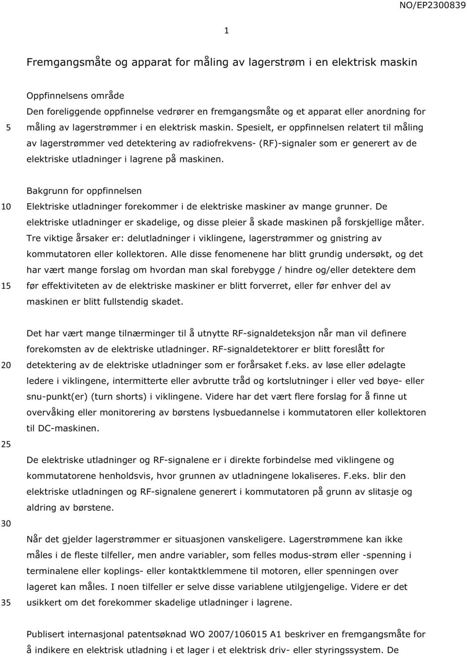 Spesielt, er oppfinnelsen relatert til måling av lagerstrømmer ved detektering av radiofrekvens- (RF)-signaler som er generert av de elektriske utladninger i lagrene på maskinen.