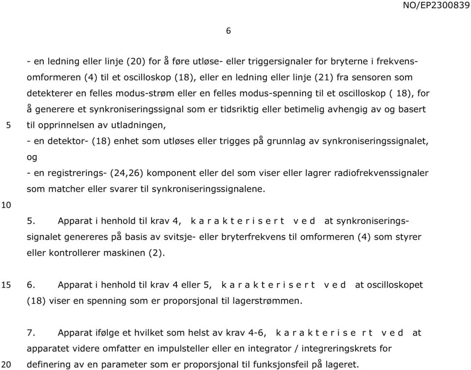 utladningen, - en detektor- (18) enhet som utløses eller trigges på grunnlag av synkroniseringssignalet, og - en registrerings- (24,26) komponent eller del som viser eller lagrer