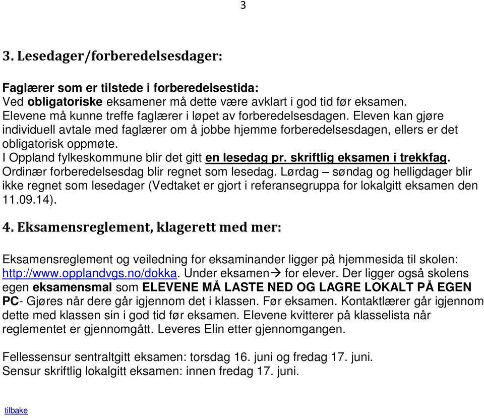 I Oppland fylkeskommune blir det gitt en lesedag pr. skriftlig eksamen i trekkfag. Ordinær forberedelsesdag blir regnet som lesedag.