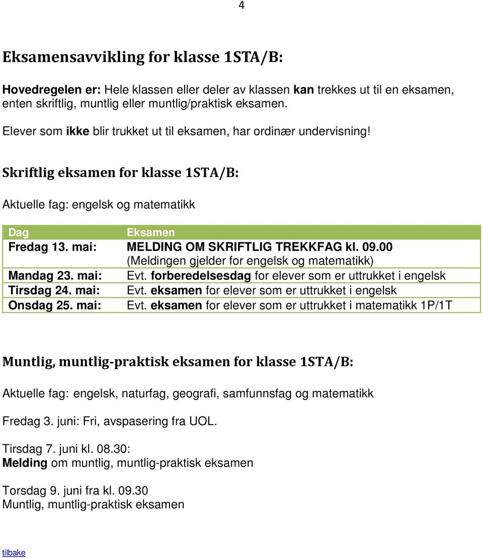 09.00 (Meldingen gjelder for engelsk og matematikk) Mandag 23. mai: Evt. forberedelsesdag for elever som er uttrukket i engelsk Tirsdag 24. mai: Evt. eksamen for elever som er uttrukket i engelsk Onsdag 25.