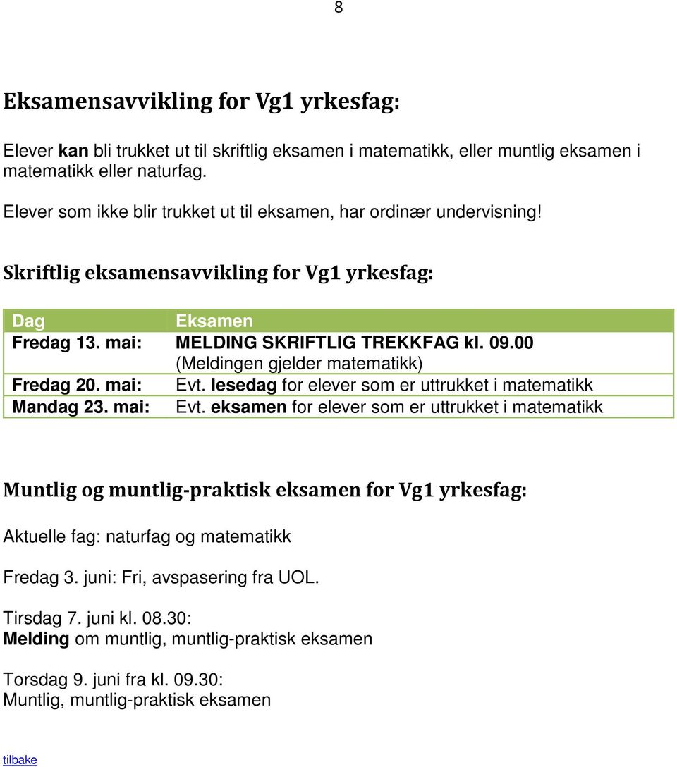 mai: MELDING SKRIFTLIG TREKKFAG kl. 09.00 (Meldingen gjelder matematikk) Fredag 20. mai: Evt. lesedag for elever som er uttrukket i matematikk Mandag 23.