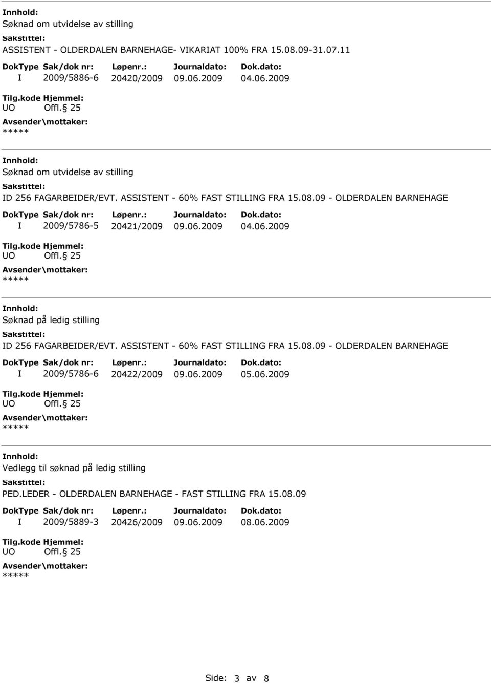 09 - OLDERDALEN BARNEHAGE 2009/5786-5 20421/2009 Søknad på ledig stilling D 256 FAGARBEDER/EVT. ASSSTENT - 60% FAST STLLNG FRA 15.08.