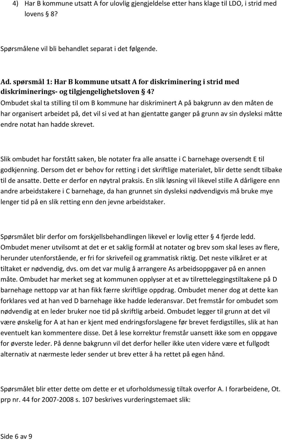 Ombudet skal ta stilling til om B kommune har diskriminert A på bakgrunn av den måten de har organisert arbeidet på, det vil si ved at han gjentatte ganger på grunn av sin dysleksi måtte endre notat