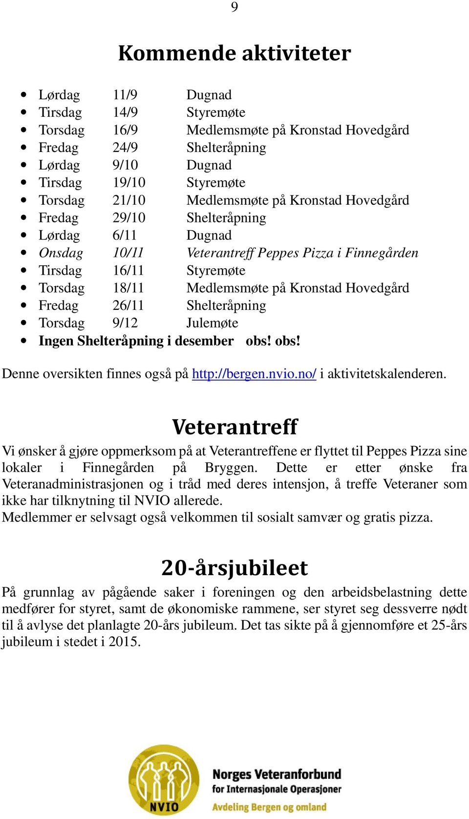 Hovedgård Fredag 26/11 Shelteråpning Torsdag 9/12 Julemøte Ingen Shelteråpning i desember obs! obs! Denne oversikten finnes også på http://bergen.nvio.no/ i aktivitetskalenderen.