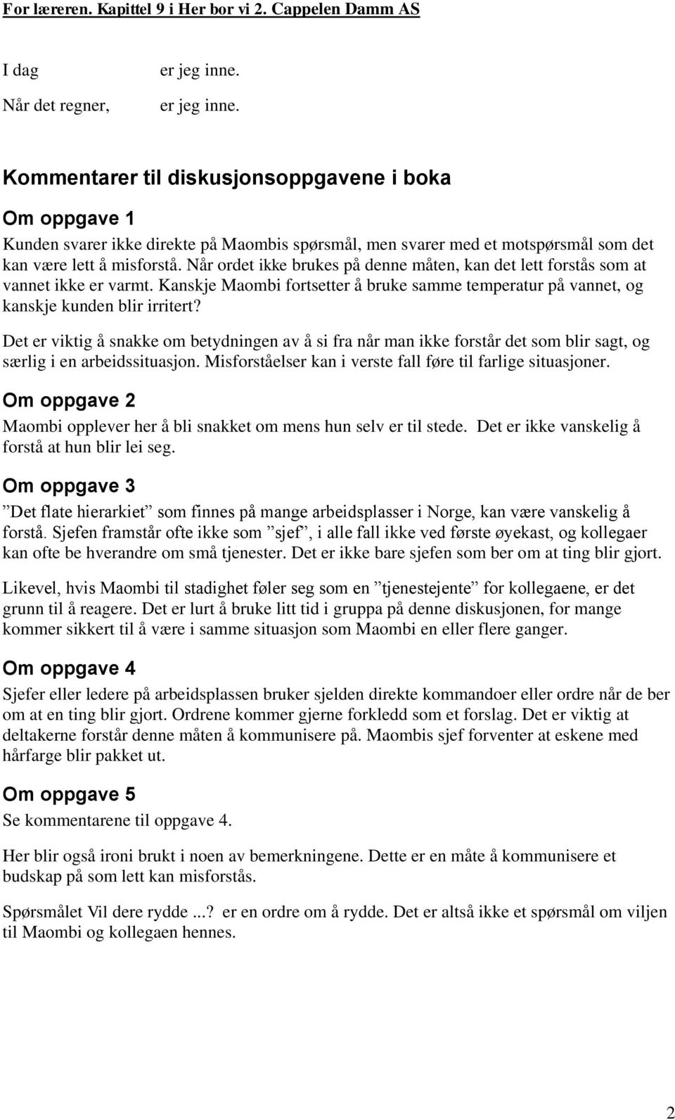 Når ordet ikke brukes på denne måten, kan det lett forstås som at vannet ikke er varmt. Kanskje Maombi fortsetter å bruke samme temperatur på vannet, og kanskje kunden blir irritert?