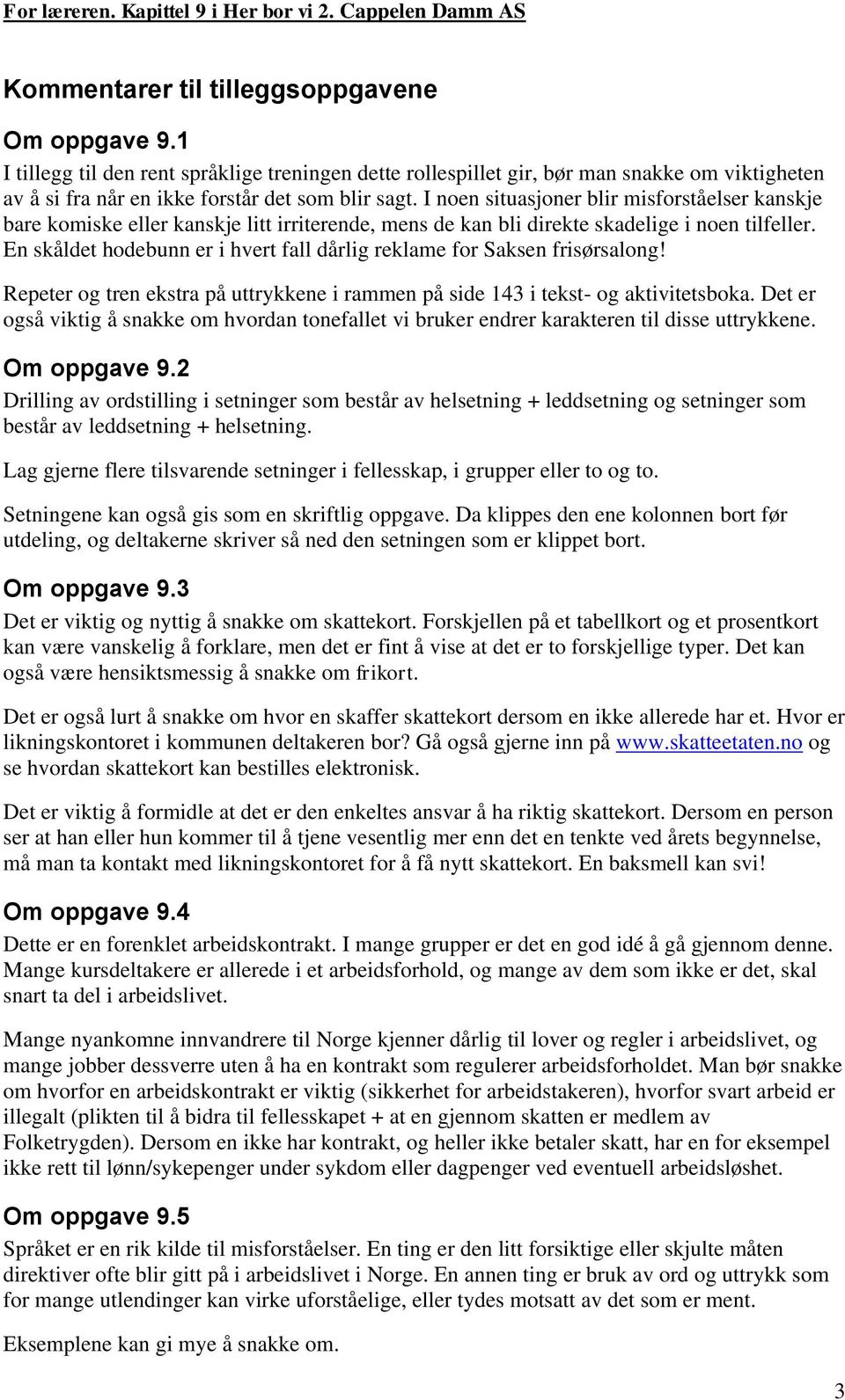 En skåldet hodebunn er i hvert fall dårlig reklame for Saksen frisørsalong! Repeter og tren ekstra på uttrykkene i rammen på side 143 i tekst- og aktivitetsboka.