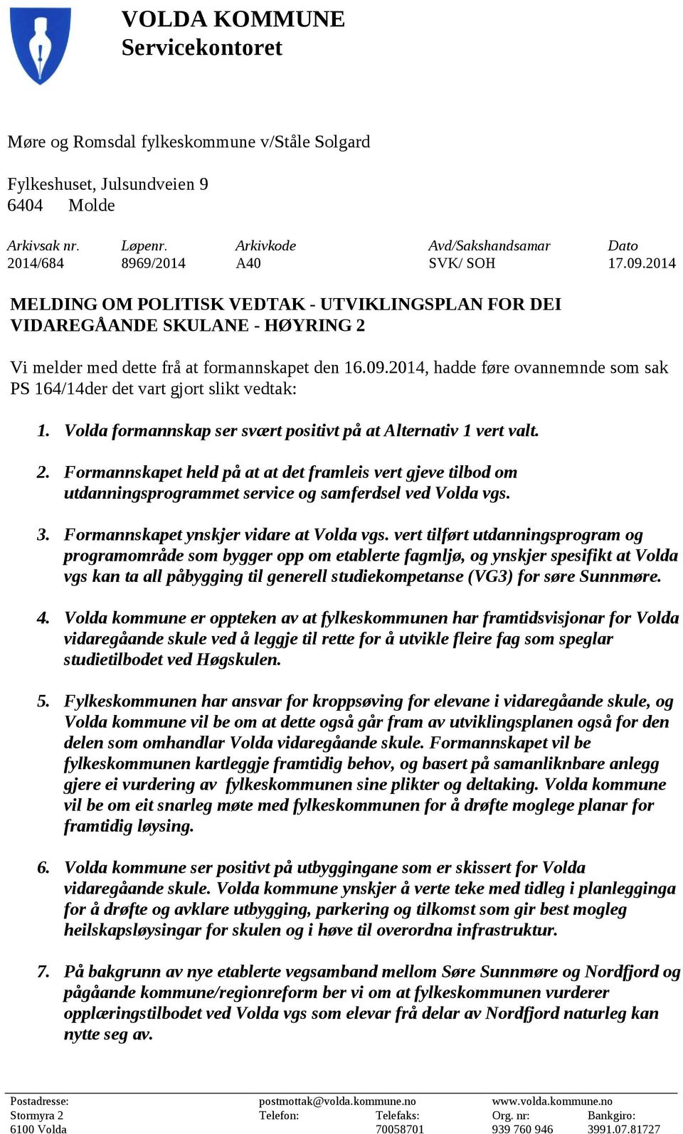 2014 MELDING OM POLITISK VEDTAK - UTVIKLINGSPLAN FOR DEI VIDAREGÅANDE SKULANE - HØYRING 2 Vi melder med dette frå at formannskapet den 16.09.