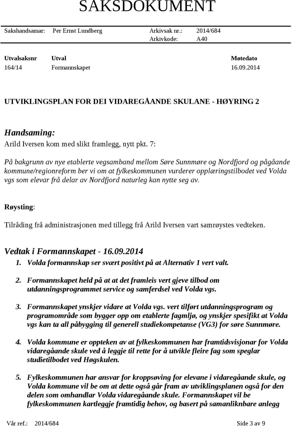 7: På bakgrunn av nye etablerte vegsamband mellom Søre Sunnmøre og Nordfjord og pågåande kommune/regionreform ber vi om at fylkeskommunen vurderer opplæringstilbodet ved Volda vgs som elevar frå