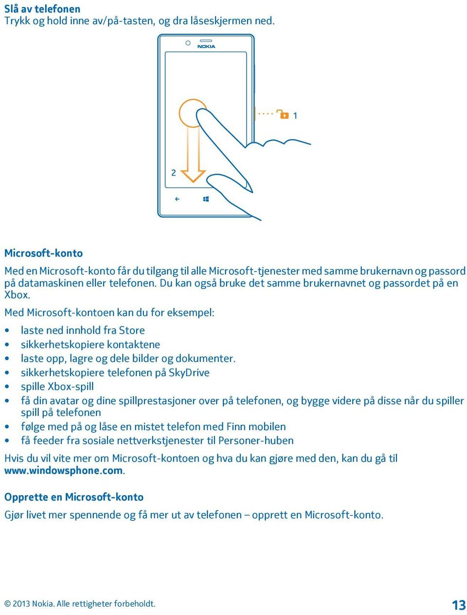 Du kan også bruke det samme brukernavnet og passordet på en Xbox.