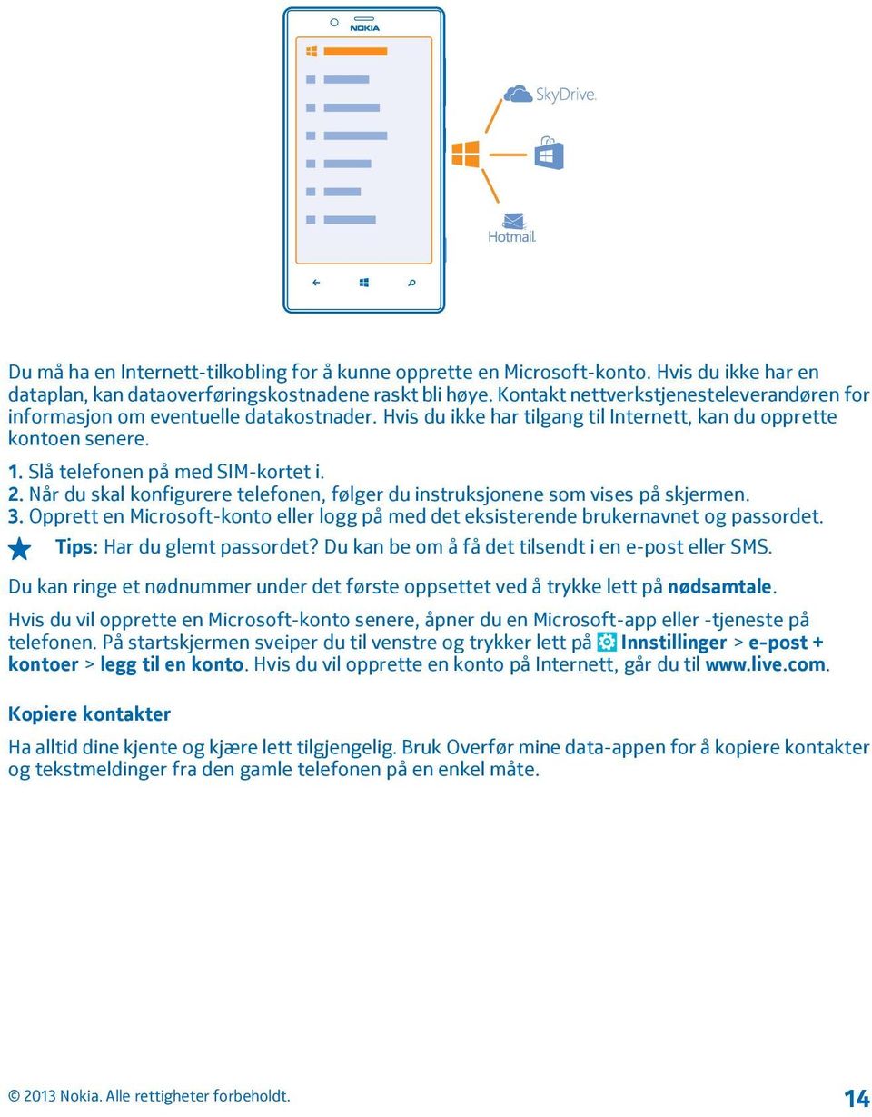 Når du skal konfigurere telefonen, følger du instruksjonene som vises på skjermen. 3. Opprett en Microsoft-konto eller logg på med det eksisterende brukernavnet og passordet.