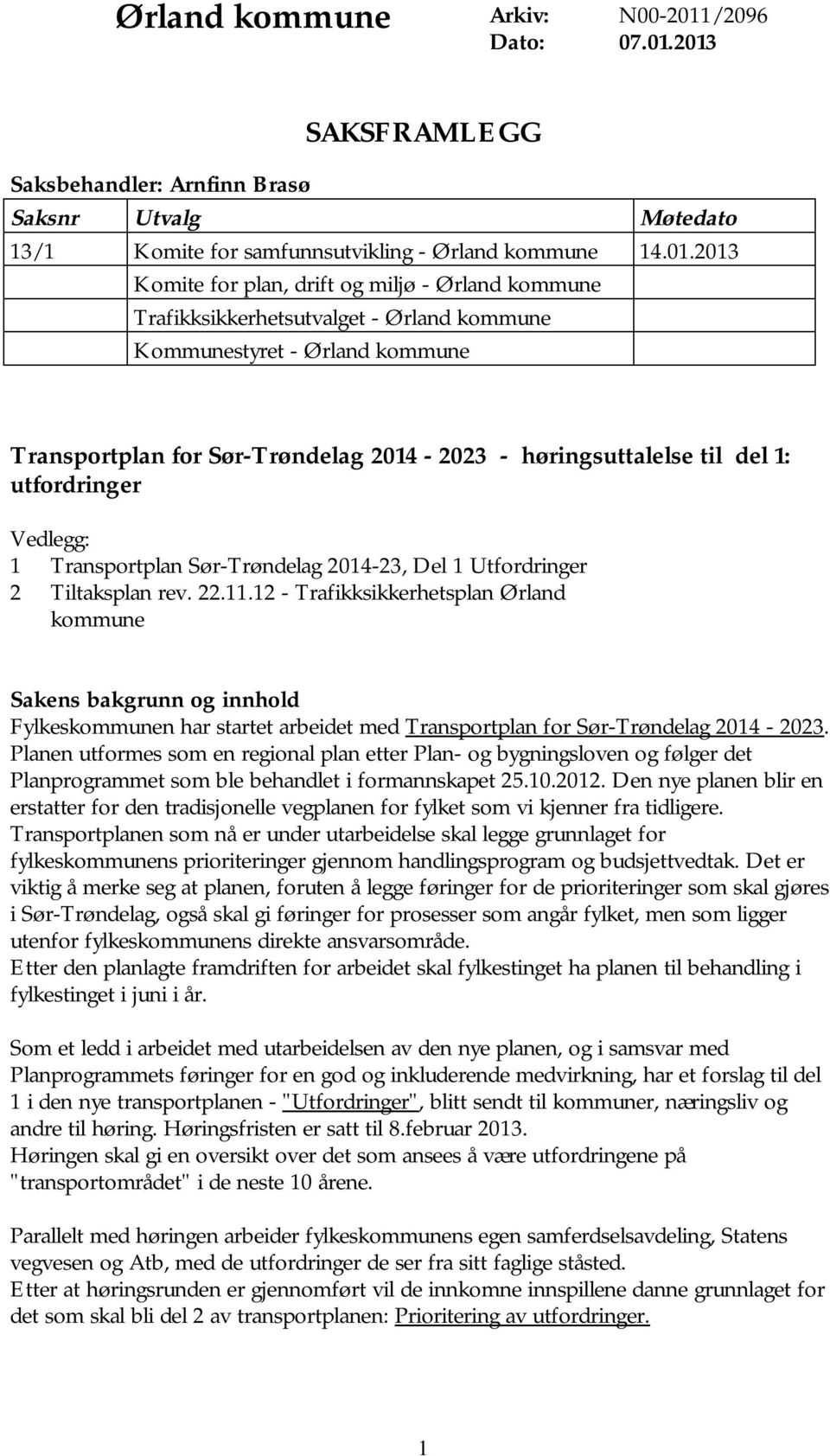 2013 SAKSFRAMLEGG Saksbehandler: Arnfinn Brasø Saksnr Utvalg Møtedato 13/1 Komite for samfunnsutvikling - Ørland kommune 14.01.2013 Komite for plan, drift og miljø - Ørland kommune