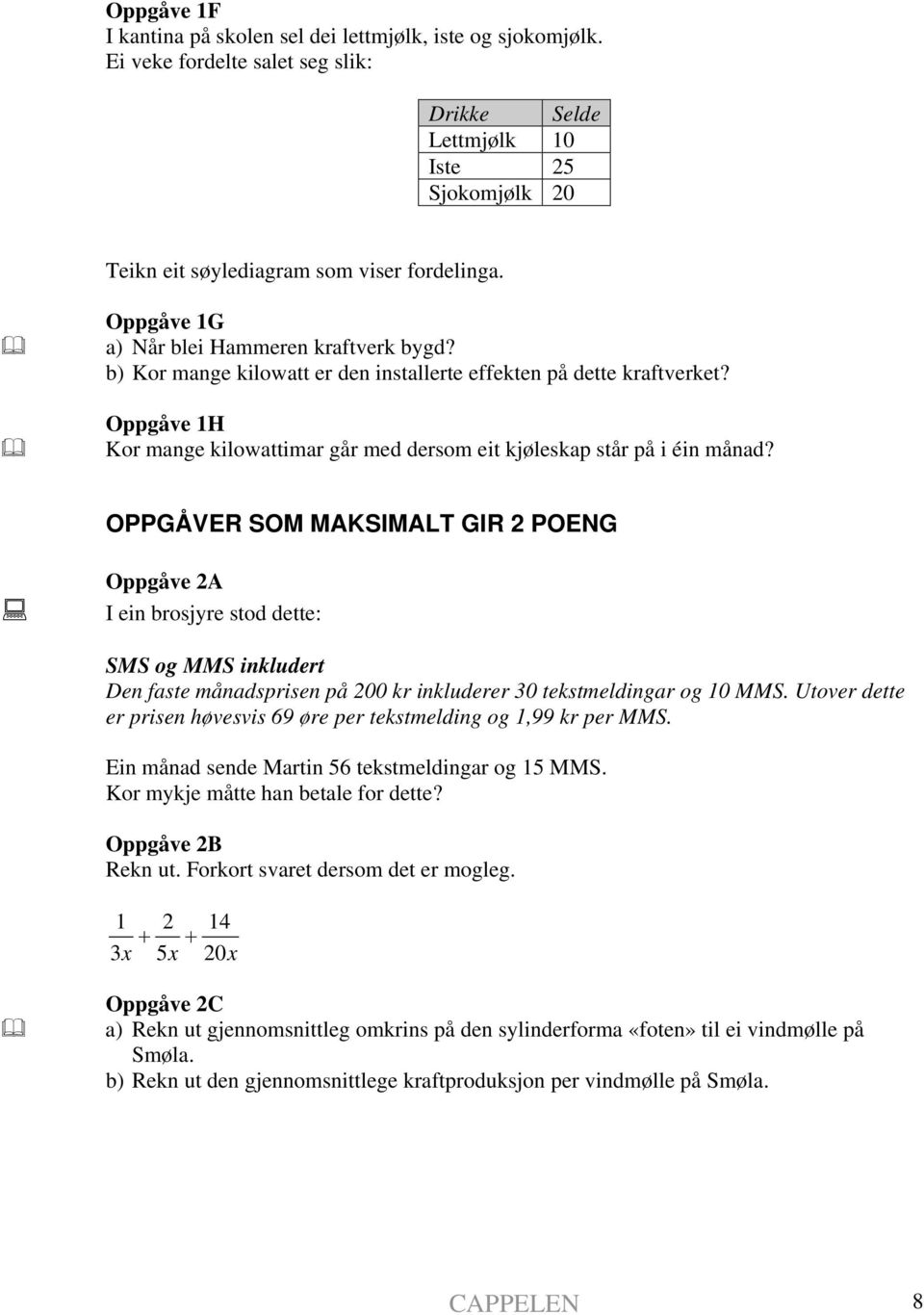 Oppgåve 1H Kor mange kilowattimar går med dersom eit kjøleskap står på i éin månad?